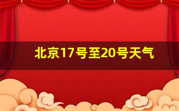 北京17号至20号天气