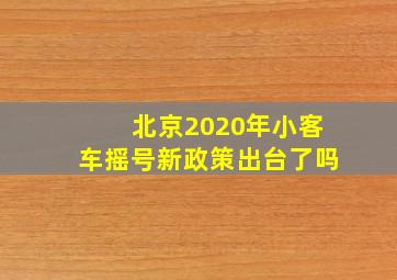 北京2020年小客车摇号新政策出台了吗