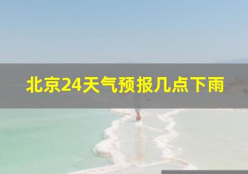 北京24天气预报几点下雨