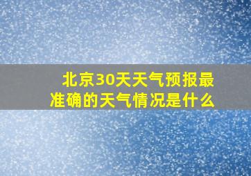 北京30天天气预报最准确的天气情况是什么