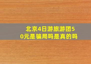 北京4日游旅游团50元是骗局吗是真的吗