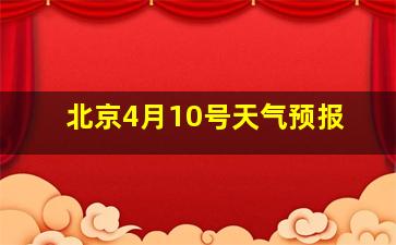 北京4月10号天气预报