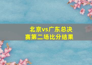 北京vs广东总决赛第二场比分结果