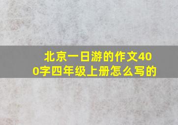 北京一日游的作文400字四年级上册怎么写的