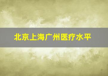 北京上海广州医疗水平