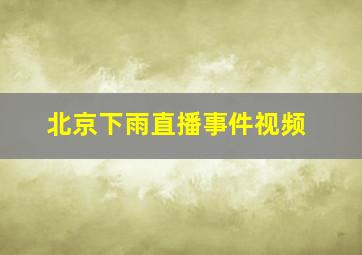 北京下雨直播事件视频