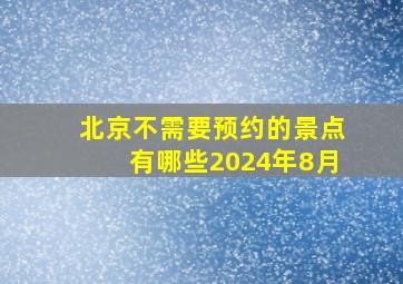 北京不需要预约的景点有哪些2024年8月