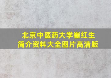 北京中医药大学崔红生简介资料大全图片高清版