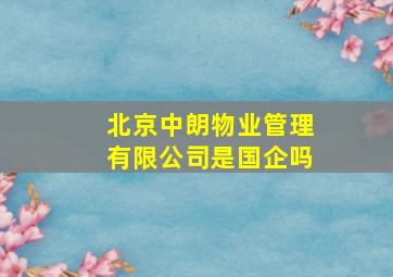 北京中朗物业管理有限公司是国企吗