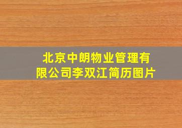 北京中朗物业管理有限公司李双江简历图片