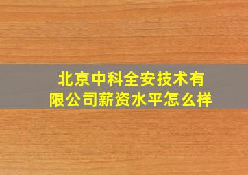 北京中科全安技术有限公司薪资水平怎么样