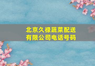 北京久禄蔬菜配送有限公司电话号码