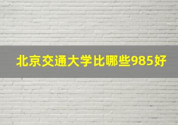 北京交通大学比哪些985好