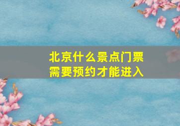 北京什么景点门票需要预约才能进入