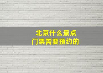 北京什么景点门票需要预约的