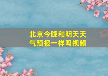 北京今晚和明天天气预报一样吗视频