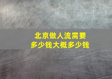 北京做人流需要多少钱大概多少钱