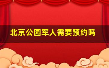 北京公园军人需要预约吗