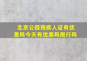 北京公园残疾人证有优惠吗今天有优惠吗限行吗