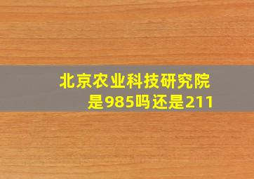 北京农业科技研究院是985吗还是211