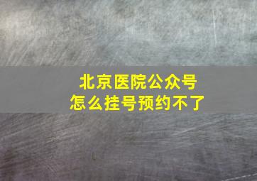 北京医院公众号怎么挂号预约不了