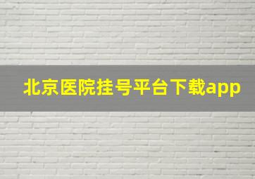 北京医院挂号平台下载app