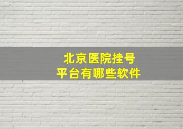 北京医院挂号平台有哪些软件