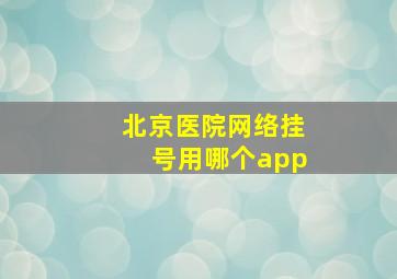 北京医院网络挂号用哪个app