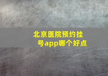 北京医院预约挂号app哪个好点