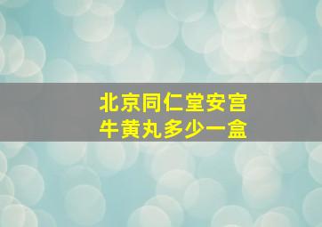 北京同仁堂安宫牛黄丸多少一盒