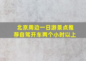 北京周边一日游景点推荐自驾开车两个小时以上