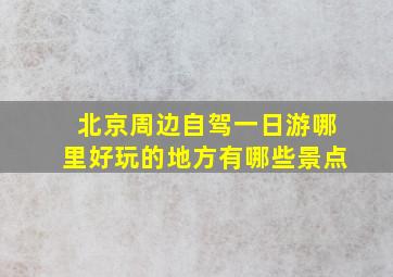 北京周边自驾一日游哪里好玩的地方有哪些景点