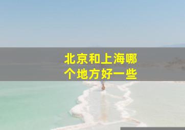 北京和上海哪个地方好一些