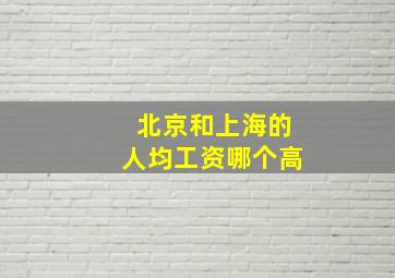 北京和上海的人均工资哪个高