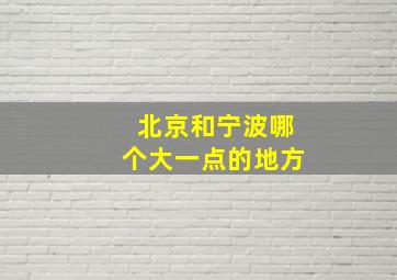 北京和宁波哪个大一点的地方