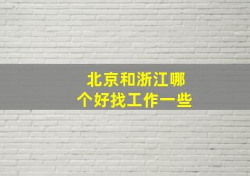 北京和浙江哪个好找工作一些