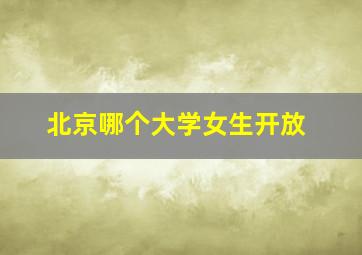 北京哪个大学女生开放