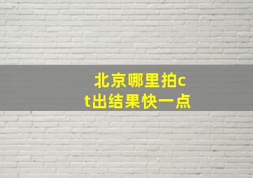 北京哪里拍ct出结果快一点