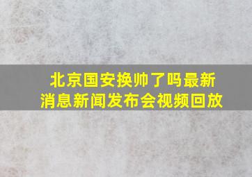 北京国安换帅了吗最新消息新闻发布会视频回放