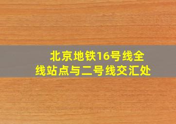 北京地铁16号线全线站点与二号线交汇处