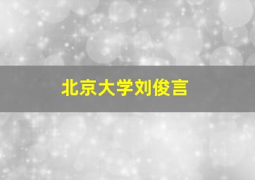 北京大学刘俊言