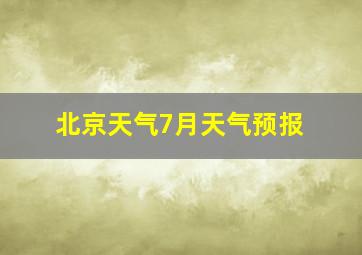 北京天气7月天气预报