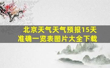 北京天气天气预报15天准确一览表图片大全下载