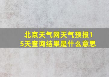 北京天气网天气预报15天查询结果是什么意思