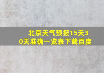 北京天气预报15天30天准确一览表下载百度