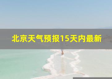 北京天气预报15天内最新