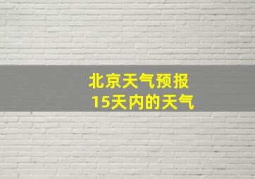 北京天气预报15天内的天气