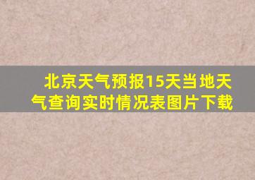 北京天气预报15天当地天气查询实时情况表图片下载