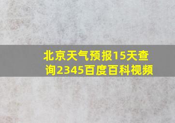 北京天气预报15天查询2345百度百科视频