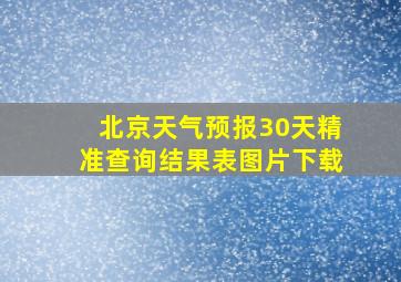 北京天气预报30天精准查询结果表图片下载